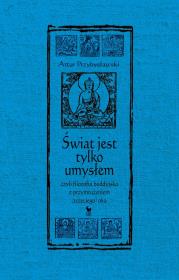 Świat jest tylko umysłem, czyli filozofia buddyjska z przymrużeniem (trzeciego) oka wyd. 2025. Autor: Artur Przybysławski. Dadada.pl Okładka książki Świat jest tylko umysłem, czyli filozofia buddyjska z przymrużeniem (trzeciego) oka wyd. 2025