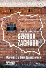 Okładka książki Szkoda Zachodu. Opowieści z Ziem Opuszczonych