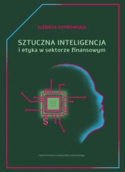 Sztuczna inteligencja i etyka w sektorze finans.. Autor: Ostrowska Elżbieta. Dadada.pl Okładka książki Sztuczna inteligencja i etyka w sektorze finans.