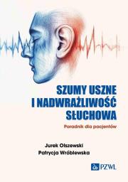 Szumy uszne i nadwrażliwość słuchowa. Autor: Jurek Olszewski, Patrycja Wróblewska. Dadada.pl Okładka książki Szumy uszne i nadwrażliwość słuchowa