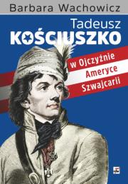 Okładka książki Tadeusz Kościuszko w Ojczyźnie, Ameryce i Szwajcarii wyd. 2