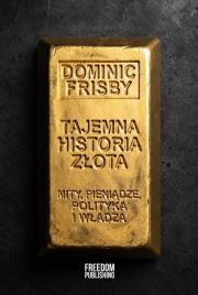 Okładka książki Tajemna historia złota. Mity, pieniądze, polityka i władza
