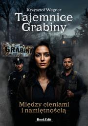 Tajemnice Grabiny. Między cieniami i namiętnością. Autor: Krzysztof Wegner. Dadada.pl Okładka książki Tajemnice Grabiny. Między cieniami i namiętnością