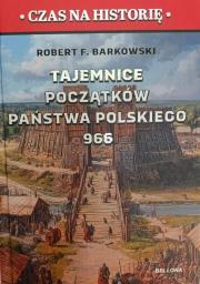 Tajemnice początków państwa polskiego 966. Autor: Robert F. Barkowski. Dadada.pl Okładka książki Tajemnice początków państwa polskiego 966