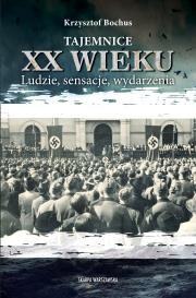 Tajemnice XX wieku. Ludzie, sensacje, wydarzenia. Autor: Krzysztof Bochus. Dadada.pl Okładka książki Tajemnice XX wieku. Ludzie, sensacje, wydarzenia