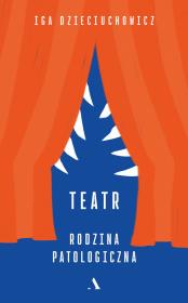 Teatr. Rodzina patologiczna. Autor: Dzieciuchowicz Iga. Dadada.pl Okładka książki Teatr. Rodzina patologiczna