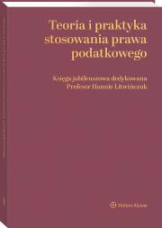 Okładka książki Teoria i praktyka stosowania prawa podatkowego. Księga jubileuszowa dedykowana Profesor Hannie Litwińczuk