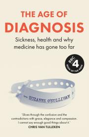 The age of diagnosis. Sickness, health and why medicine has gone too far wer. Angielska. Autor: O’Sullivan Suzanne. Dadada.pl Okładka książki The age of diagnosis. Sickness, health and why medicine has gone too far wer. Angielska