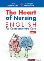 The Heart of Nursing English for Compassionate Care Part 1. Autor: Judyta Dębakowska; Katarzyna Małajowicz. Dadada.pl Okładka książki The Heart of Nursing English for Compassionate Care Part 1
