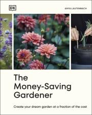 Okładka książki The Money-Saving Gardener. Create Your Dream Garden at a Fraction of the Cost