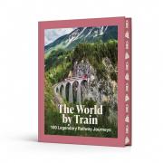 Okładka książki The World by Train. 100 Legendary Railway Journeys