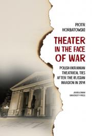 Theater in the Face of War. Polish-Ukrainian theatrical ties after the Russian invasion in 2014. Autor: Horbatowski Piotr. Dadada.pl Okładka książki Theater in the Face of War. Polish-Ukrainian theatrical ties after the Russian invasion in 2014
