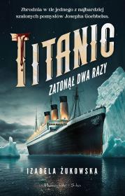 Titanic zatonął dwa razy DL. Autor: Żukowska Izabela. Dadada.pl Okładka książki Titanic zatonął dwa razy DL