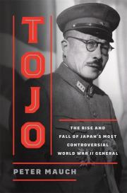 Okładka książki Tojo. The Rise and Fall of Japan's Most Controversial World War II General