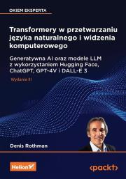 Okładka książki Transformery w przetwarzaniu języka naturalnego i widzenia komputerowego. Generatywna AI oraz modele LLM z wykorzystaniem Hugging Face, ChatGPT, GPT-4V i DALL-E 3 wyd. 3