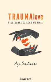 Okładka książki TraumaLove. Nieutulone dziecko we mnie