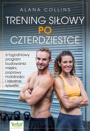 Trening siłowy po czterdziestce. 6-tygodniowy program budowania mięśni, poprawy mobilności i idealnej sylwetki. Autor: Alana Collins. Dadada.pl Okładka książki Trening siłowy po czterdziestce. 6-tygodniowy program budowania mięśni, poprawy mobilności i idealnej sylwetki