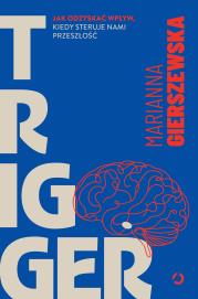 Okładka książki Trigger. Jak odzyskać wpływ, kiedy steruje nami przeszłość