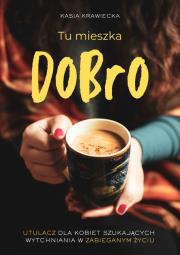 Tu mieszka Dobro. Autor: Krawiecka Kasia. Dadada.pl Okładka książki Tu mieszka Dobro