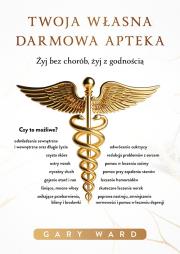 Okładka książki Twoja własna darmowa apteka. Żyj bez chorób, żyj z godnością