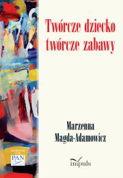 Twórcze dziecko twórcze zabawy. Autor: Magda-Adamowicz Marzenna. Dadada.pl Okładka książki Twórcze dziecko twórcze zabawy