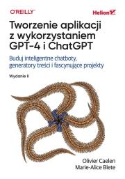 Okładka książki Tworzenie aplikacji z wykorzystaniem GPT-4 i ChatGPT. Buduj inteligentne chatboty, generatory treści i realizuj fascynujące projekty wyd. 2