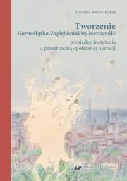 Okładka książki Tworzenie Górnośląsko-Zagłębiowskiej Metropolii