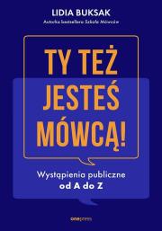 Ty też jesteś mówcą! Wystąpienia publiczne od A do Z. Autor: LIDIA BUKSAK. Dadada.pl Okładka książki Ty też jesteś mówcą! Wystąpienia publiczne od A do Z