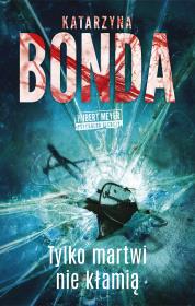 Tylko martwi nie kłamią. Hubert Meyer. Tom 3. Autor: Katarzyna Bonda. Dadada.pl Okładka książki Tylko martwi nie kłamią. Hubert Meyer. Tom 3