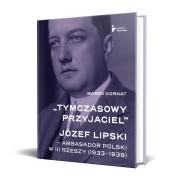Tymczasowy przyjaciel. Józef Lipski ambasador. Autor: Kornat Marek. Dadada.pl Okładka książki Tymczasowy przyjaciel. Józef Lipski ambasador