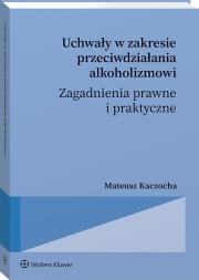Okładka książki Uchwały w zakresie przeciwdziałania alkoholizmowi. Zagadnienia prawne i praktyczne
