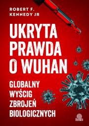 Okładka książki Ukryta prawda o Wuhan. Globalny wyścig zbrojeń biologicznych