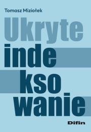 Ukryte indeksowanie. Autor: Miziołek Tomasz. Dadada.pl Okładka książki Ukryte indeksowanie