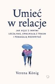 Okładka książki Umieć w relacje. Jak więzi z innymi leczą nas, uwalniają z traum i pomagają rozkwitać