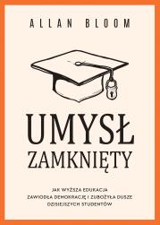 Okładka książki Umysł zamknięty. Jak wyższa edukacja zawiodła demokrację i zubożyła dusze dzisiejszych studentów