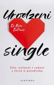 Urodzeni single. Siła, wolność i radość z życia... Autor: Dr. Bella DePaulo. Dadada.pl Okładka książki Urodzeni single. Siła, wolność i radość z życia..