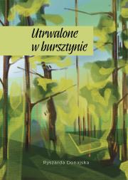 Utrwalone w bursztynie. Autor: Ryszarda Donajska. Dadada.pl Okładka książki Utrwalone w bursztynie