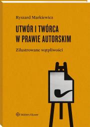Okładka książki Utwór i twórca w prawie autorskim.  Zilustrowane wątpliwości