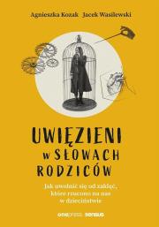 Okładka książki Uwięzieni w słowach rodziców. Jak uwolnić się od zaklęć, które rzucono na nas w dzieciństwie