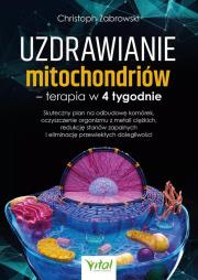 Okładka książki Uzdrawianie mitochondriów - terapia w 4 tygodnie. Skuteczny plan na odbudowę komórek, oczyszczenie organizmu z metali ciężkich, redukcję stanów zapalnych i eliminację przewlekłych dolegliwości