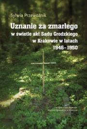 Uznanie za zmarłego w świetle akt Sądu Grodzkiego w Krakowie w latach 1946-1950. Autor: Przewoźnik Sylwia. Dadada.pl Okładka książki Uznanie za zmarłego w świetle akt Sądu Grodzkiego w Krakowie w latach 1946-1950