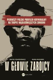 W głowie zabójcy. Pierwszy polski profiler i psycholog sądowy na tropie najgłośniejszych zbrodni. Autor: Mazurek Maria, Szaszkiewicz Maciej. Dadada.pl Okładka książki W głowie zabójcy. Pierwszy polski profiler i psycholog sądowy na tropie najgłośniejszych zbrodni