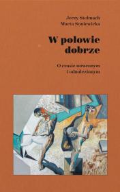 W połowie dobrze. O czasie utraconym i odnalezionym. Autor: Stelmach Jerzy, Marta Soniewicka. Dadada.pl Okładka książki W połowie dobrze. O czasie utraconym i odnalezionym