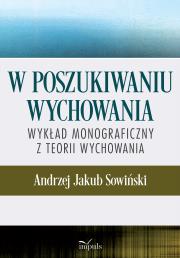 Okładka książki W poszukiwaniu wychowania Wykład monograficzny z teorii wychowania
