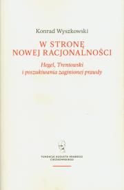 Okładka książki W stronę nowej racjonalności. Hegel, Trentowski i poszukiwania zaginionej prawdy