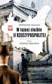W tajnej służbie II Rzeczypospolitej. Tom 1. Operacja berlińska. Autor: KRZYSZTOF GOLUCH. Dadada.pl Okładka książki W tajnej służbie II Rzeczypospolitej. Tom 1. Operacja berlińska