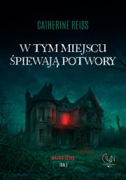 W tym miejscu śpiewają potwory. Autor: Reiss Catherine. Dadada.pl Okładka książki W tym miejscu śpiewają potwory
