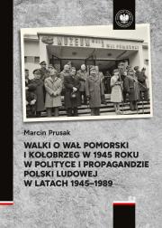 Okładka książki Walki o Wał Pomorski i Kołobrzeg w 1945 roku w polityce i propagandzie Polski Ludowej w latach 1945–1989