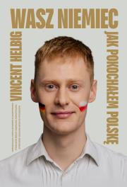 Wasz Niemiec. Jak pokochałem Polskę. Autor: Helbig Vincent. Dadada.pl Okładka książki Wasz Niemiec. Jak pokochałem Polskę