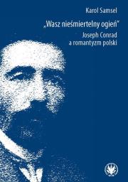 Opakowanie Wasz nieśmiertelny ogień. Joseph Conrad a romantyzm polski